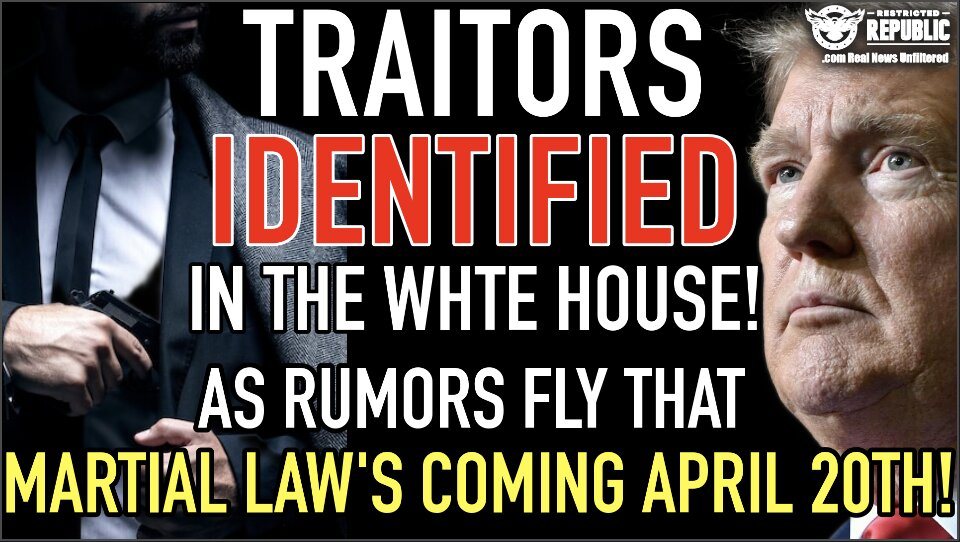 Traitors Identified In the White House As Rumors Fly That Martial Law’s Coming April 20th?  